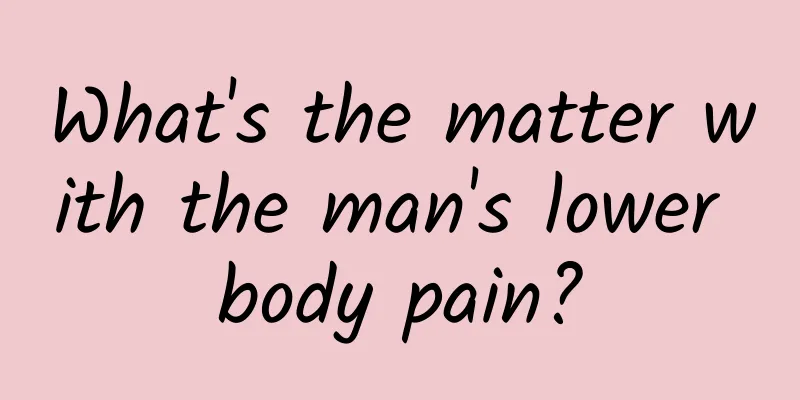 What's the matter with the man's lower body pain?