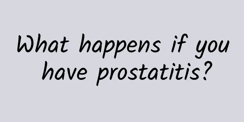 What happens if you have prostatitis?