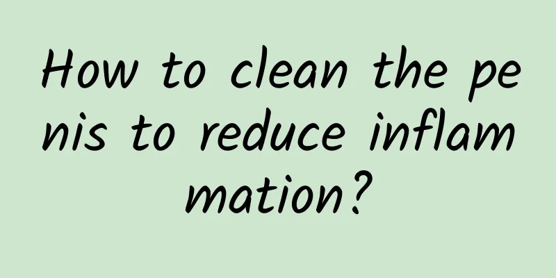 How to clean the penis to reduce inflammation?