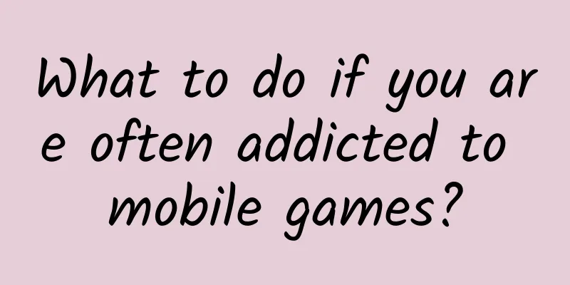 What to do if you are often addicted to mobile games?