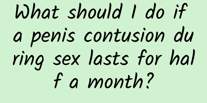 What should I do if a penis contusion during sex lasts for half a month?