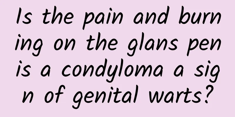 Is the pain and burning on the glans penis a condyloma a sign of genital warts?
