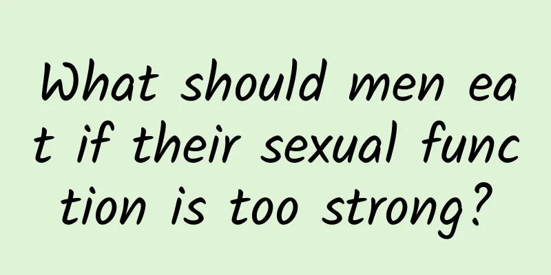 What should men eat if their sexual function is too strong?