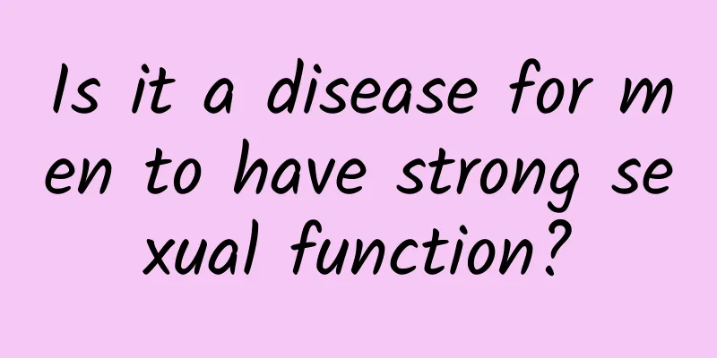 Is it a disease for men to have strong sexual function?
