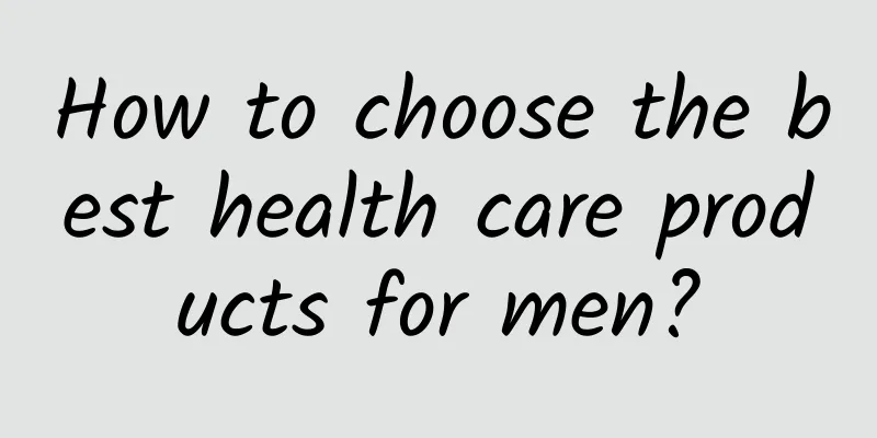 How to choose the best health care products for men?