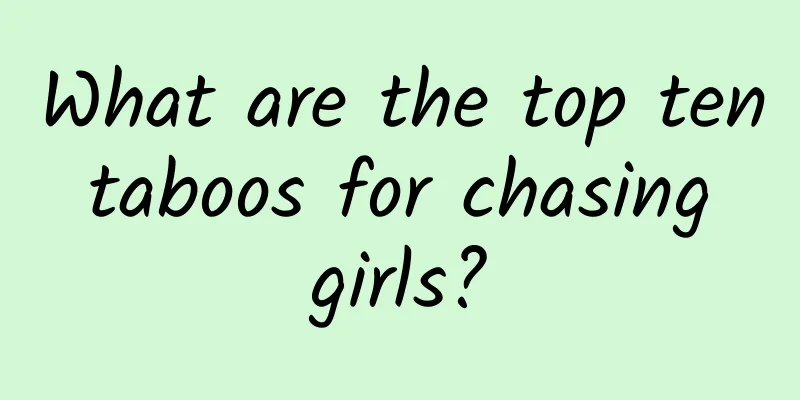 What are the top ten taboos for chasing girls?