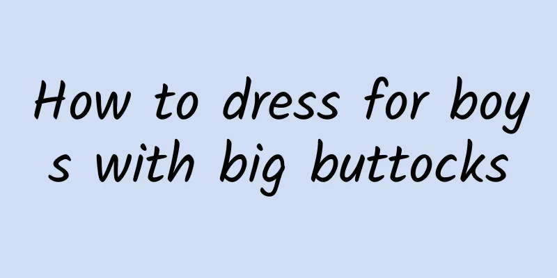 How to dress for boys with big buttocks