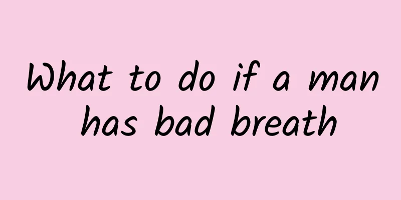 What to do if a man has bad breath