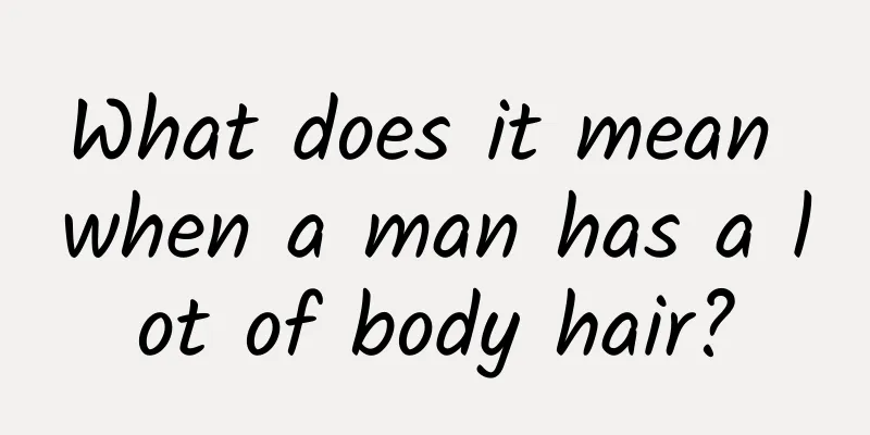 What does it mean when a man has a lot of body hair?