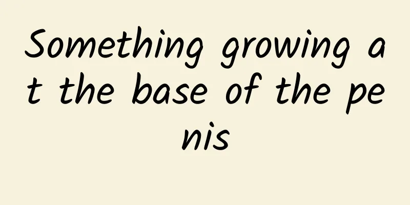 Something growing at the base of the penis