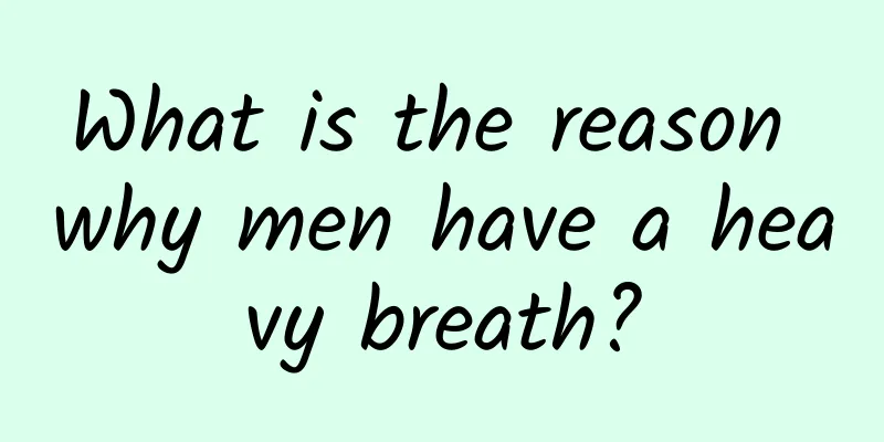 What is the reason why men have a heavy breath?