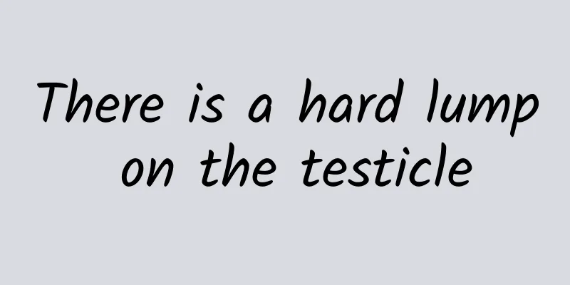 There is a hard lump on the testicle