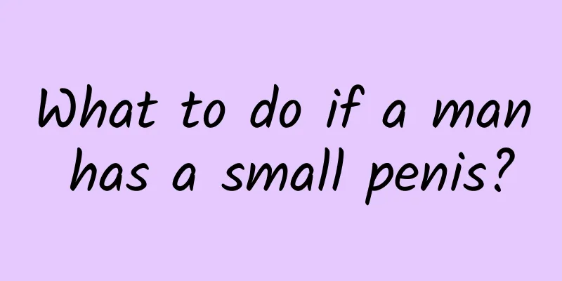 What to do if a man has a small penis?