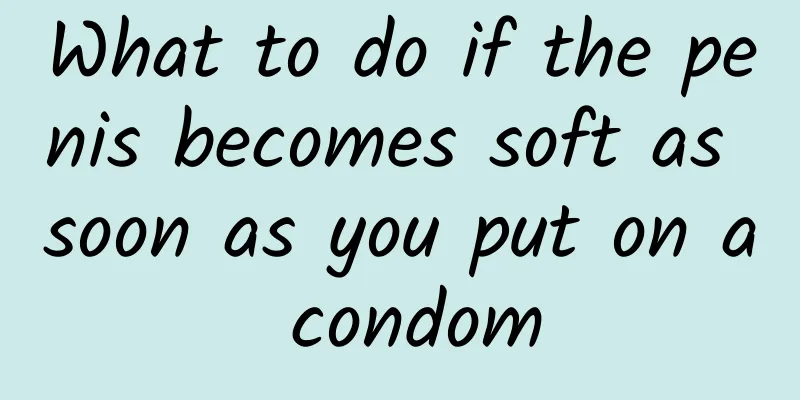What to do if the penis becomes soft as soon as you put on a condom