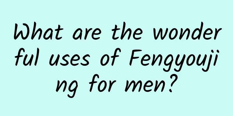 What are the wonderful uses of Fengyoujing for men?