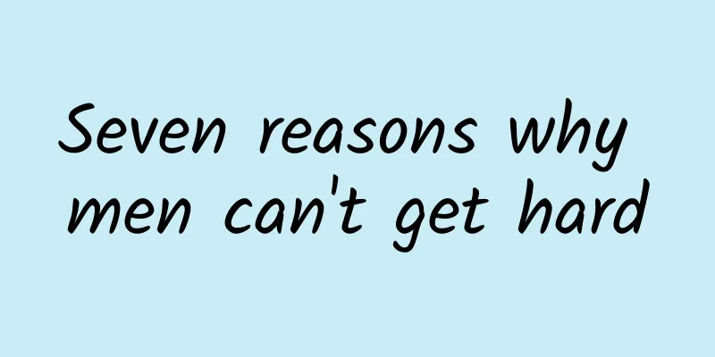 Seven reasons why men can't get hard