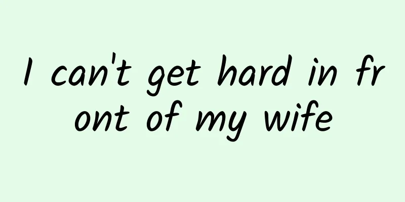 I can't get hard in front of my wife