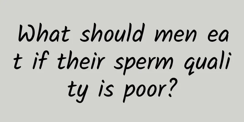 What should men eat if their sperm quality is poor?