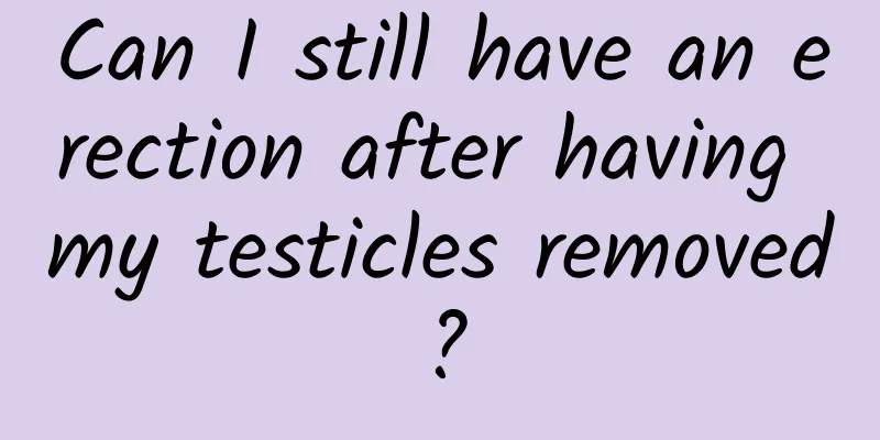Can I still have an erection after having my testicles removed?