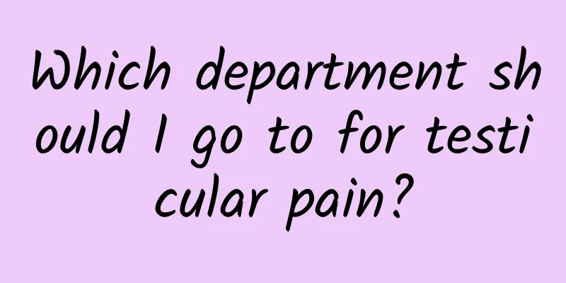Which department should I go to for testicular pain?