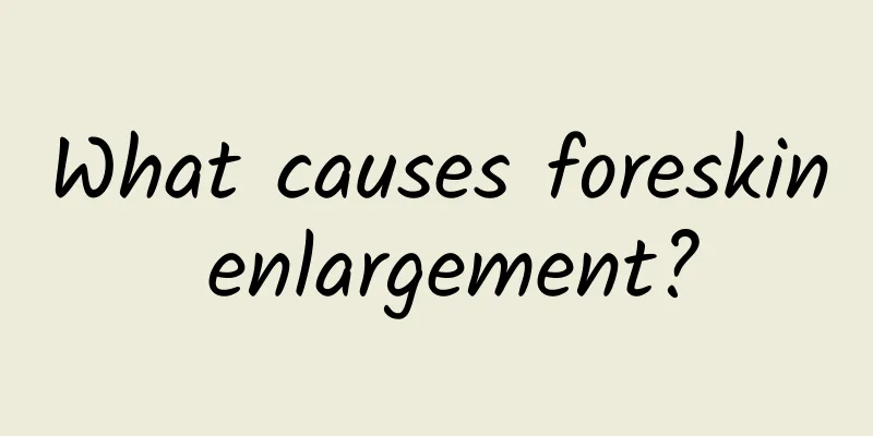 What causes foreskin enlargement?