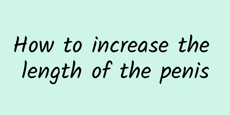 How to increase the length of the penis