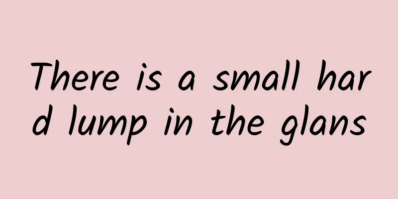 There is a small hard lump in the glans