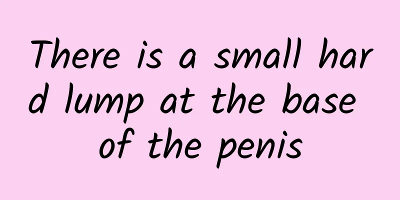 There is a small hard lump at the base of the penis