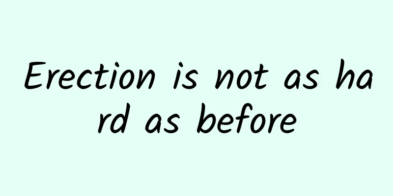 Erection is not as hard as before