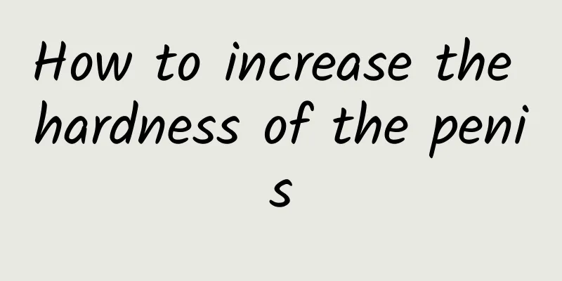 How to increase the hardness of the penis