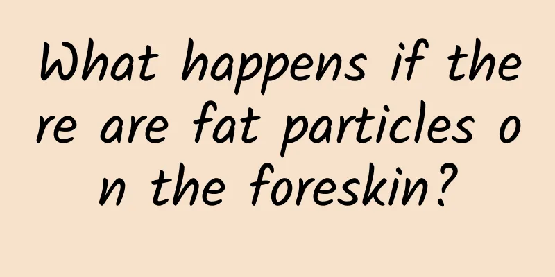 What happens if there are fat particles on the foreskin?