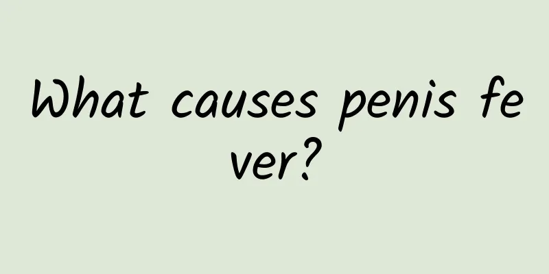 What causes penis fever?