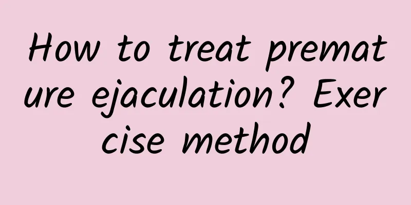 How to treat premature ejaculation? Exercise method
