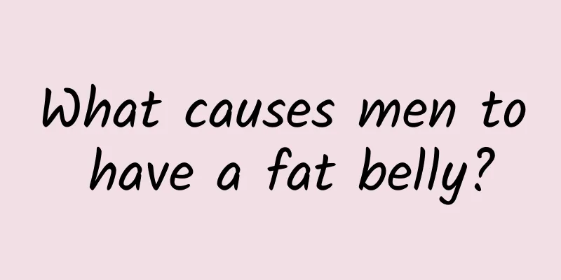 What causes men to have a fat belly?