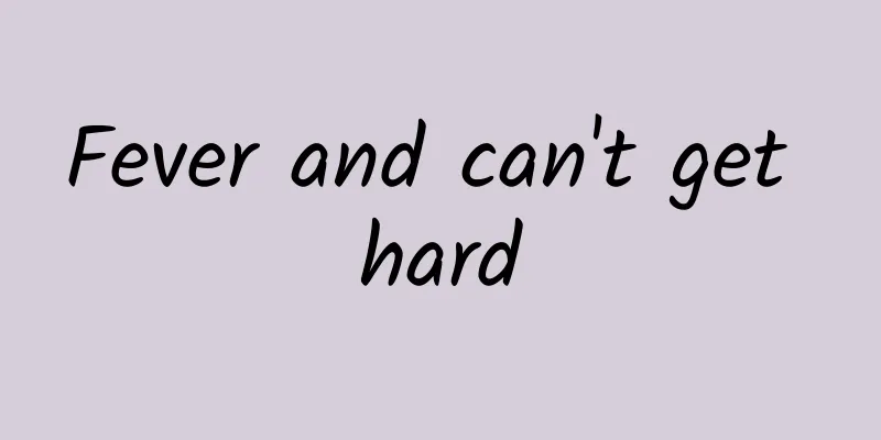 Fever and can't get hard