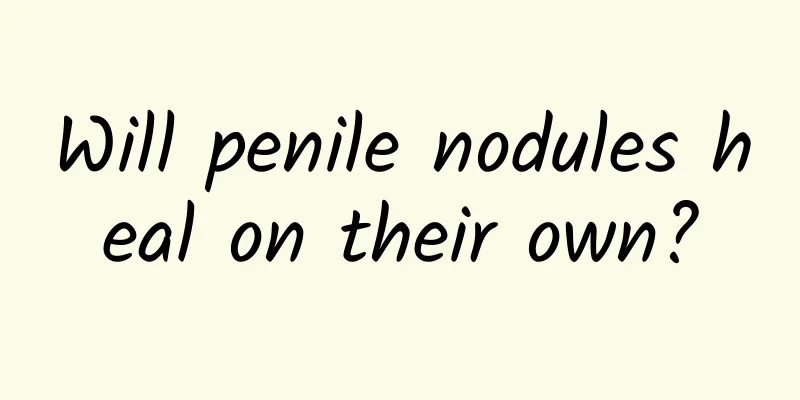 Will penile nodules heal on their own?