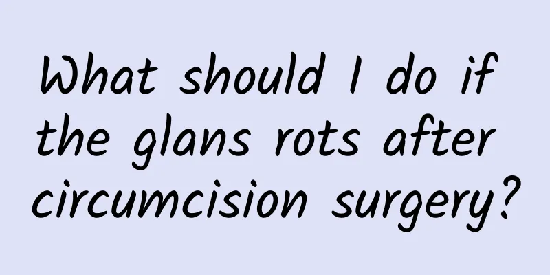 What should I do if the glans rots after circumcision surgery?