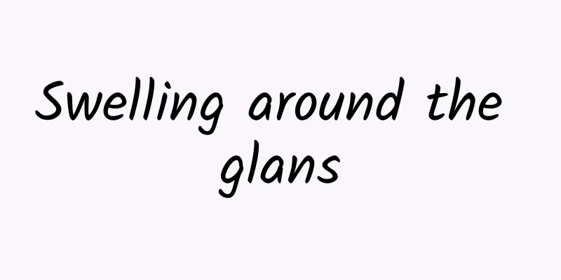 Swelling around the glans