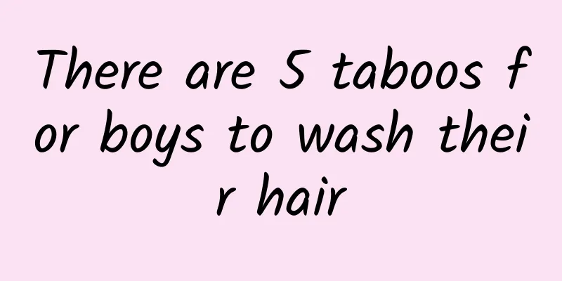There are 5 taboos for boys to wash their hair