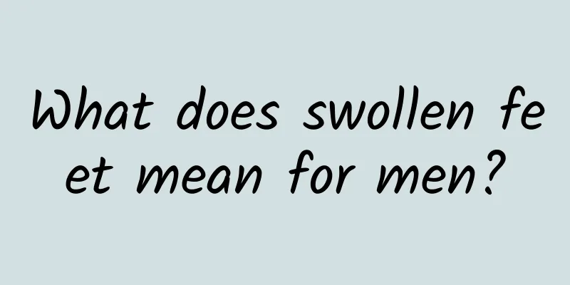 What does swollen feet mean for men?