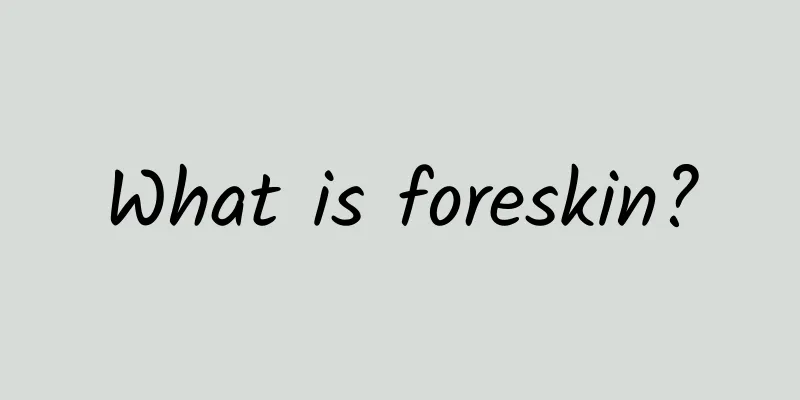 What is foreskin?