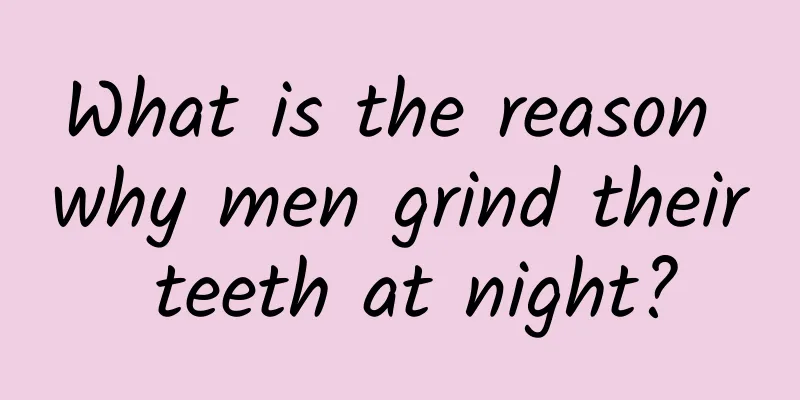 What is the reason why men grind their teeth at night?