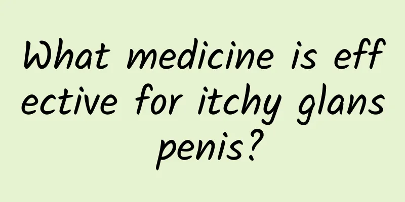 What medicine is effective for itchy glans penis?