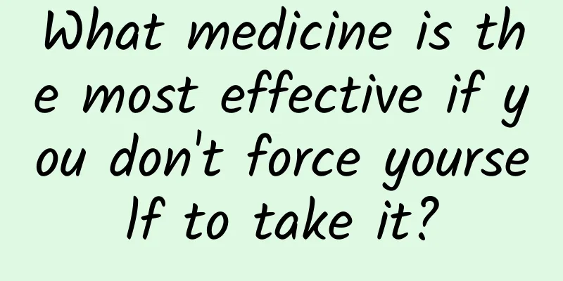 What medicine is the most effective if you don't force yourself to take it?