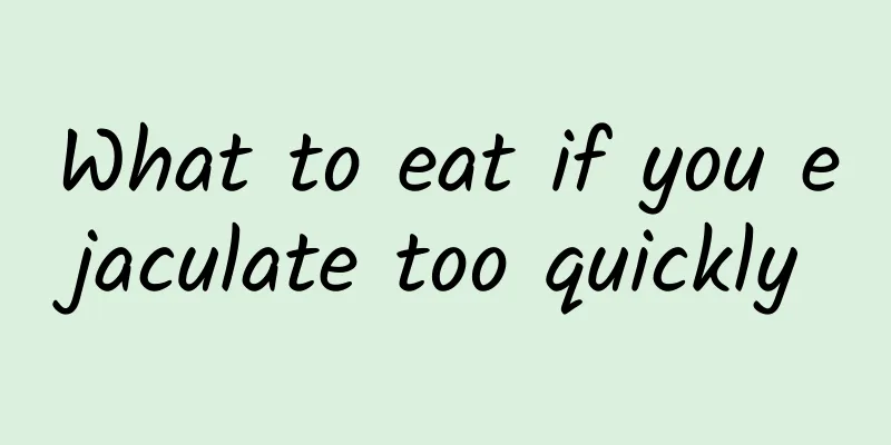 What to eat if you ejaculate too quickly