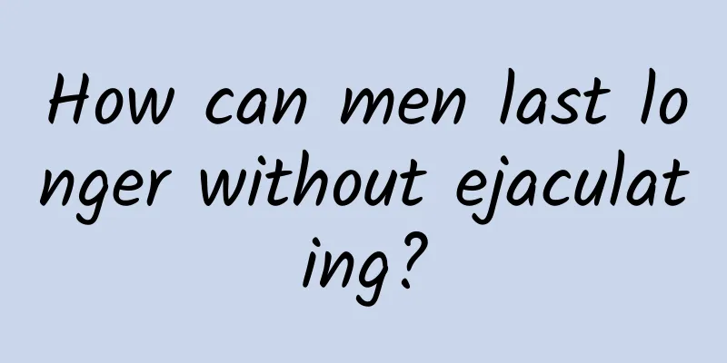 How can men last longer without ejaculating?