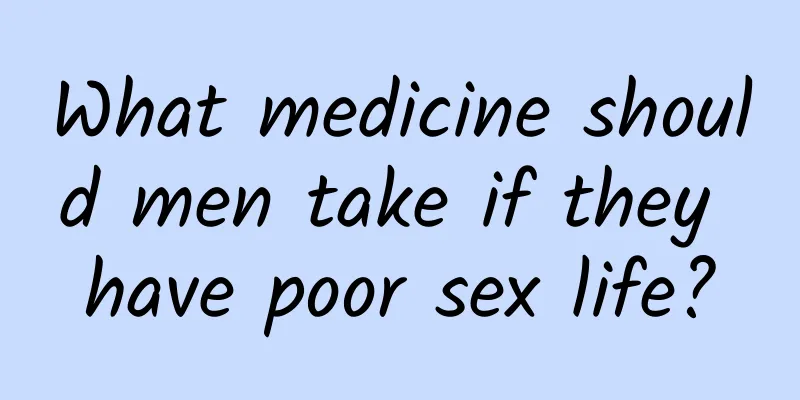 What medicine should men take if they have poor sex life?