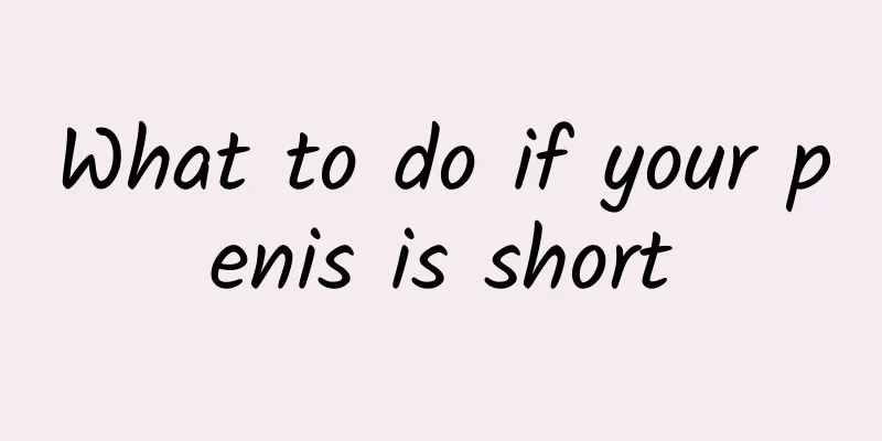 What to do if your penis is short