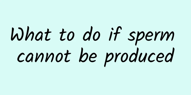 What to do if sperm cannot be produced