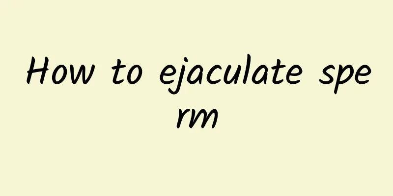 How to ejaculate sperm